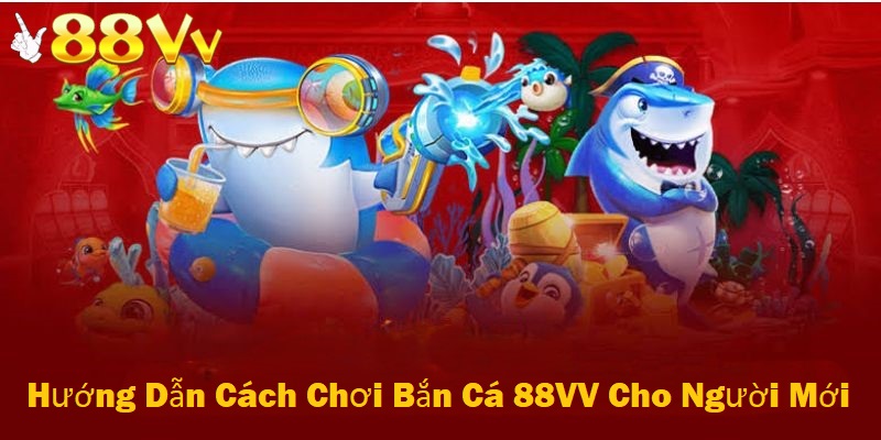 Cách chơi bắn cá tại nhà cái 88VV rất đơn giản và dễ dàng kể cả với người mới 