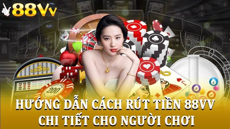 Hướng dẫn chi tiết cách rút tiền tại 88VV cho người chơi 