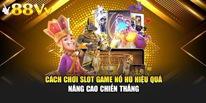 Hướng dẫn tham chơi tại sảnh nổ hũ 88VV 