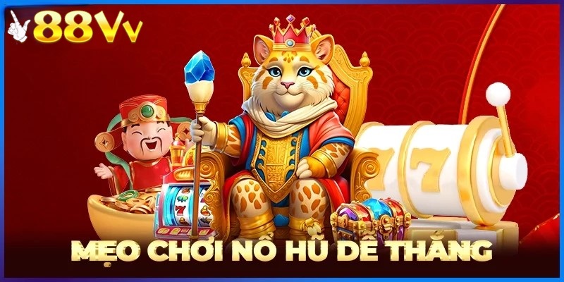 Mẹo chơi nổ hũ đỉnh cao từ cao thủ 88VV