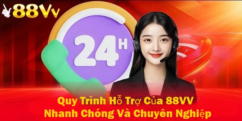 Quy trình hỗ trợ của 88VV nhanh chóng và chuyên nghiệp 